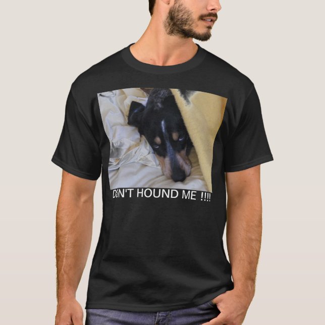Dont Hound Me!! T-Shirt (Front)