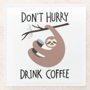 Don't Hurry Drink Coffee Glass Coaster