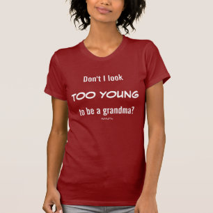 Don't I Look To Young To Be A Grandma? T-Shirt