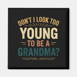 Don't I Look Too Young To Be A Grandma Funny New G Magnet