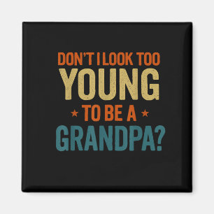 Don't I Look Too Young To Be A Grandpa Funny New G Magnet