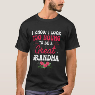 Don't I Look Too Young to Be A Great Grandma T-Shirt
