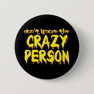 Don't Ignore the Crazy Person Funny Button Humour