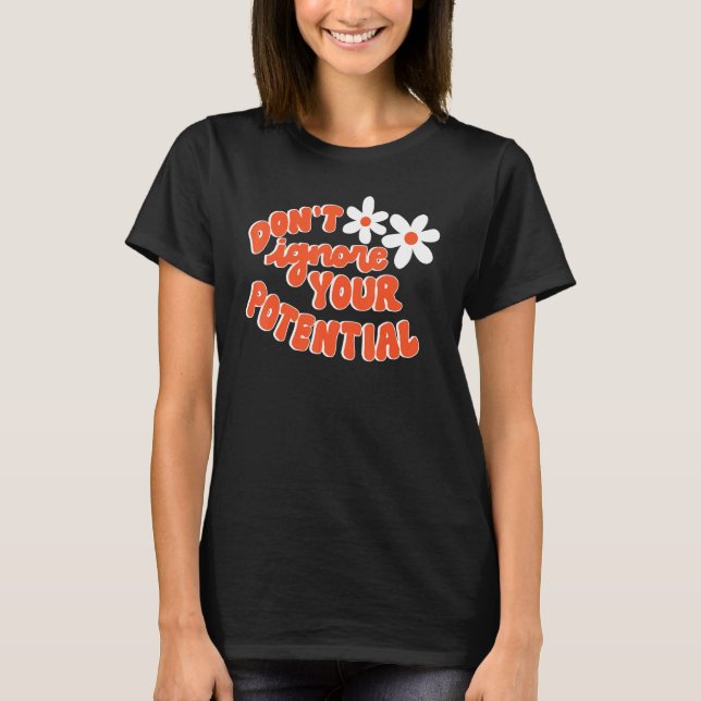 Don't Ignore Your Potential Positive Influential S T-Shirt (Front)