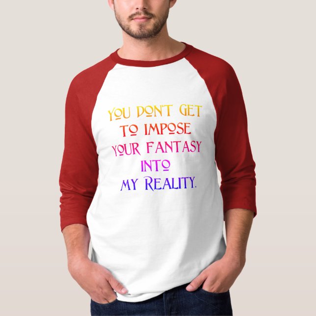 Don't Impose Your Fantasy Into My Reality T-Shirt (Front)