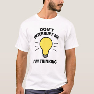 Don't Interrupt Me I'm Thinking T-Shirt