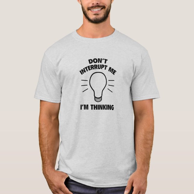 Don't Interrupt Me I'm Thinking T-Shirt (Front)