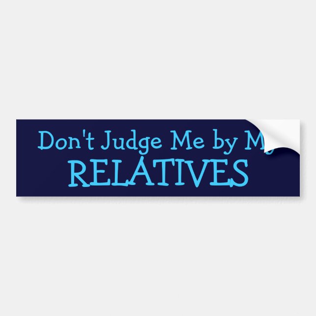Don't Judge Me by My Relatives bumpersticker Bumper Sticker (Front)