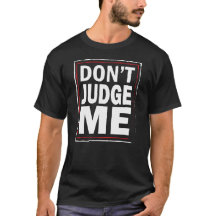 Don't Judge ME - Funny men's black tshirt