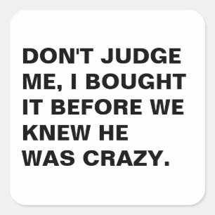 DON'T JUDGE ME I BOUGHT IT BEFORE WE KNEW HE WAS C SQUARE STICKER