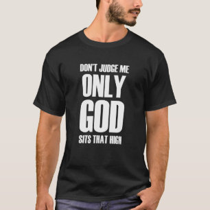 Don't judge me only God sits that high 1 T-Shirt