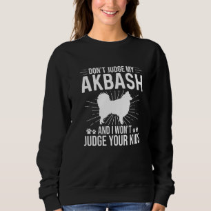 Don't Judge My Akbash I Won't Judge Your Kids Funn Sweatshirt