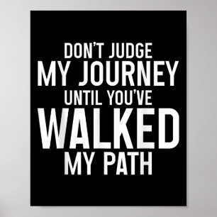 Dont Judge My Journey Until Youve Walked My Path  Poster