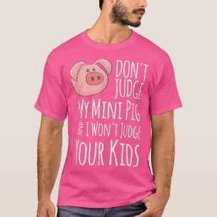 Don't Judge My Mini Pig And I Won't Judge Your Kid T-Shirt