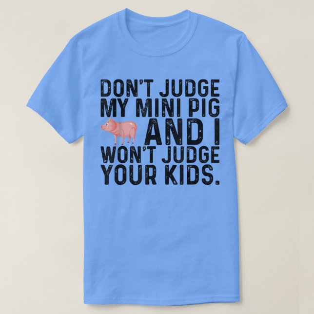Don't Judge My Mini Pig I Won't Judge Your Kids Fu T-Shirt (Design Front)