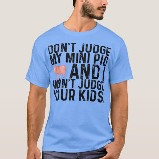 Don't Judge My Mini Pig I Won't Judge Your Kids Fu T-Shirt