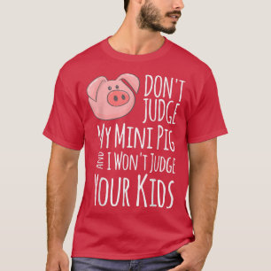 Don't Judge My Mini Pig I Won't Judge Your Kids Fu T-Shirt