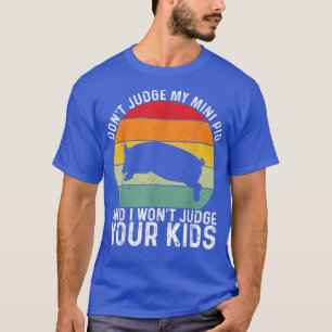 Don't Judge My Mini Pig I Won't Judge Your Kids Fu T-Shirt