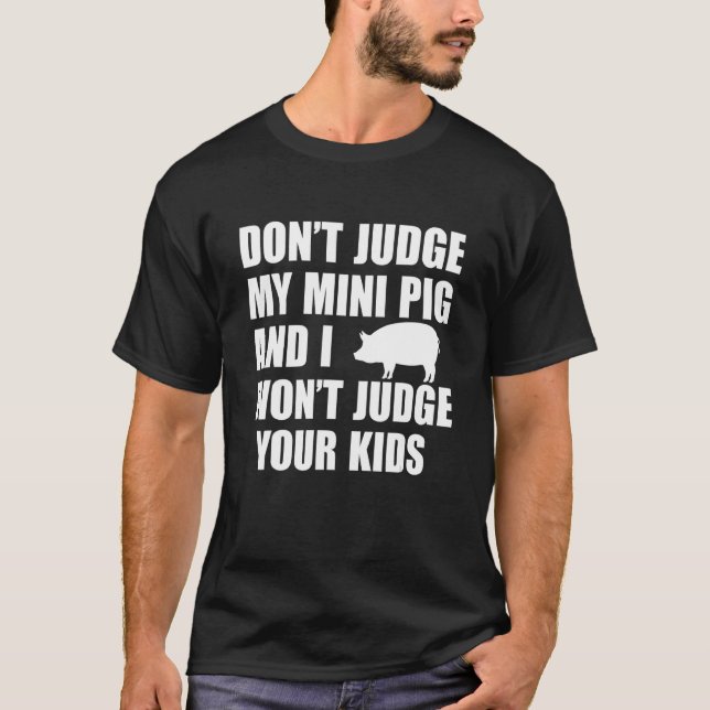 Don't Judge My Mini Pig I Won't Judge Your Kids  P T-Shirt (Front)
