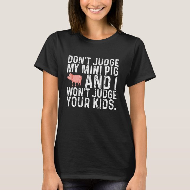 Don't Judge My Mini Pig I Won't Judge Your Kids  R T-Shirt (Front)