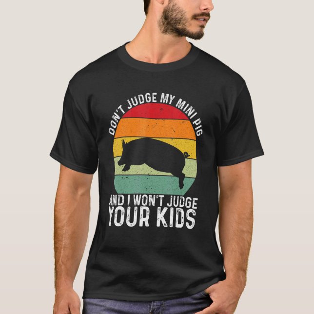 Don't Judge My Mini Pig I Won't Judge Your Kids  R T-Shirt (Front)
