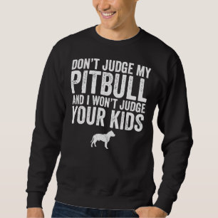 Dont Judge My Pitbull And I Wont Judge Your Kids F Sweatshirt