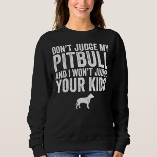 Dont Judge My Pitbull And I Wont Judge Your Kids F Sweatshirt
