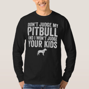 Dont Judge My Pitbull And I Wont Judge Your Kids F T-Shirt