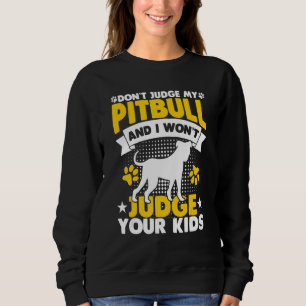 Don't Judge My Pitbull And I Won't Judge Your Kids Sweatshirt