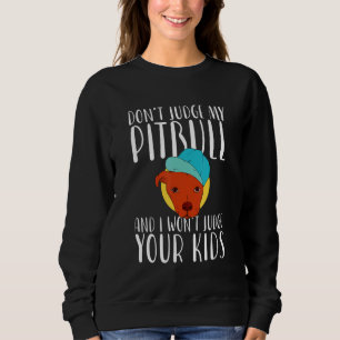 Don't Judge My Pitbull And I Won't Judge Your Kids Sweatshirt