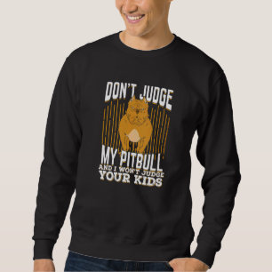 Don't Judge My Pitbull And I Won't Judge Your Kids Sweatshirt