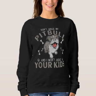 Don't Judge My Pitbull And I Won't Judge Your Kids Sweatshirt