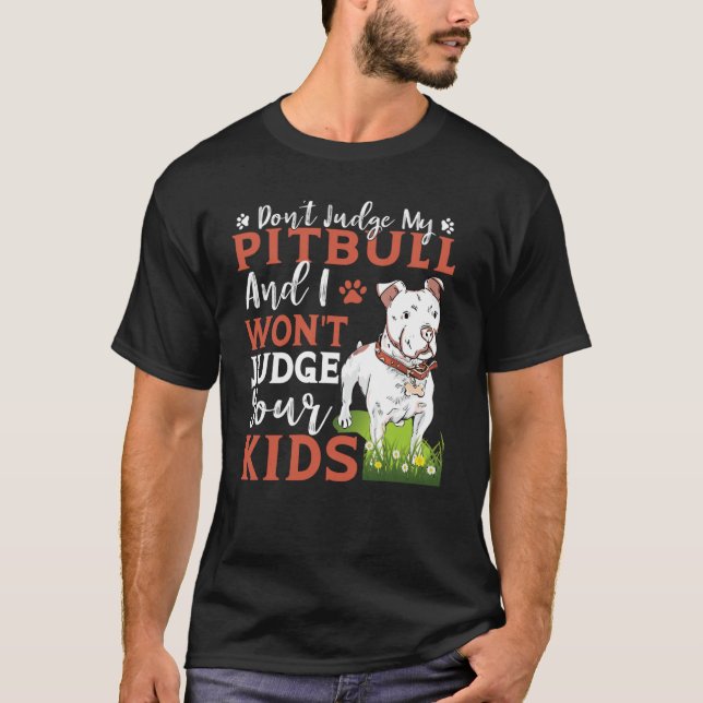 Don't Judge My Pitbull And I Won't Judge Your Kids T-Shirt (Front)