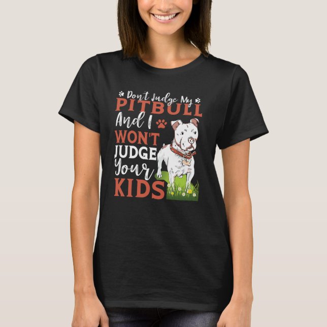 Don't Judge My Pitbull And I Won't Judge Your Kids T-Shirt (Front)
