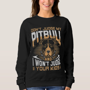 Don't Judge My Pitbull Dog And I Won't Judge Your Sweatshirt