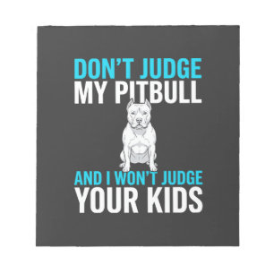 Don't Judge My Pitbull Funny Dog Notepad