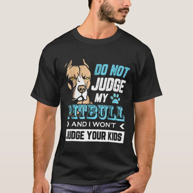 Dont Judge My Pitbull T-Shirt (Front)
