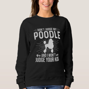 Don't Judge My Poodle I Won't Judge Your Kids Funn Sweatshirt