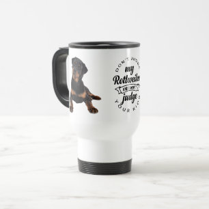 Dont Judge My Rottie Puppy Dog Cute Rottweiler Cof Travel Mug