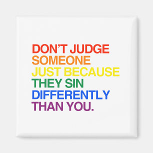 DON'T JUDGE SOMEONE BECAUSE THEY SIN DIFFERENTLY MAGNET