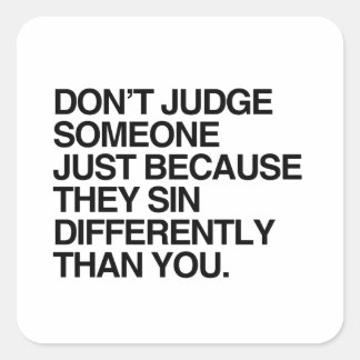 DON'T JUDGE SOMEONE BECAUSE THEY SIN DIFFERENTLY SQUARE STICKER