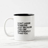 DON'T JUDGE SOMEONE BECAUSE THEY SIN DIFFERENTLY