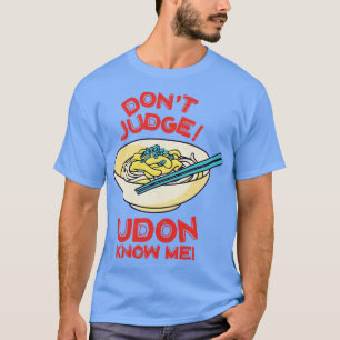 Dont Judge Udon Know Me Asian Food Lover Japanese T-Shirt