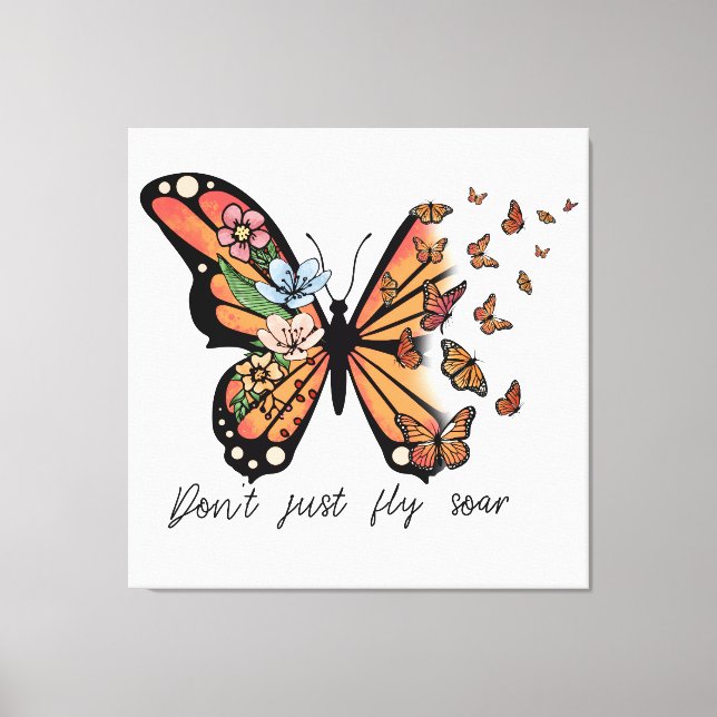 Dont Jusr Fly Soar Butterflies and Flowers  Canvas Print (Front)