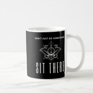 Dont Just Do Soing Sit There Meditation  Coffee Mug