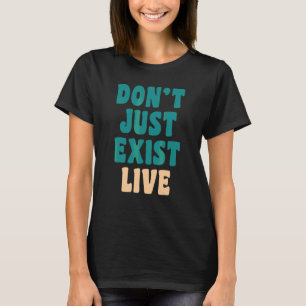 Don't just exist  live   Hippie 60s 70s look     q T-Shirt