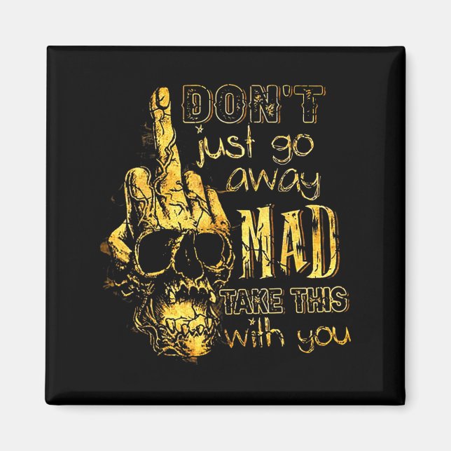 Dont Just Go Away Mad Take This With You  Magnet (Front)