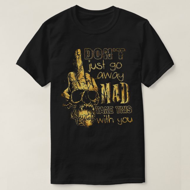 Don't Just Go Away Mad Take This With You  T-Shirt (Design Front)