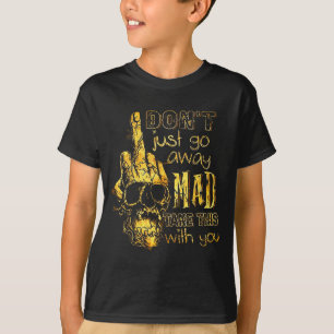 Dont Just Go Away Mad Take This With You  T-Shirt
