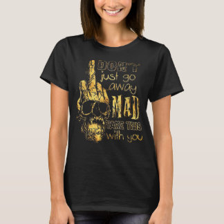 Don't Just Go Away Mad Take This With You T-Shirt